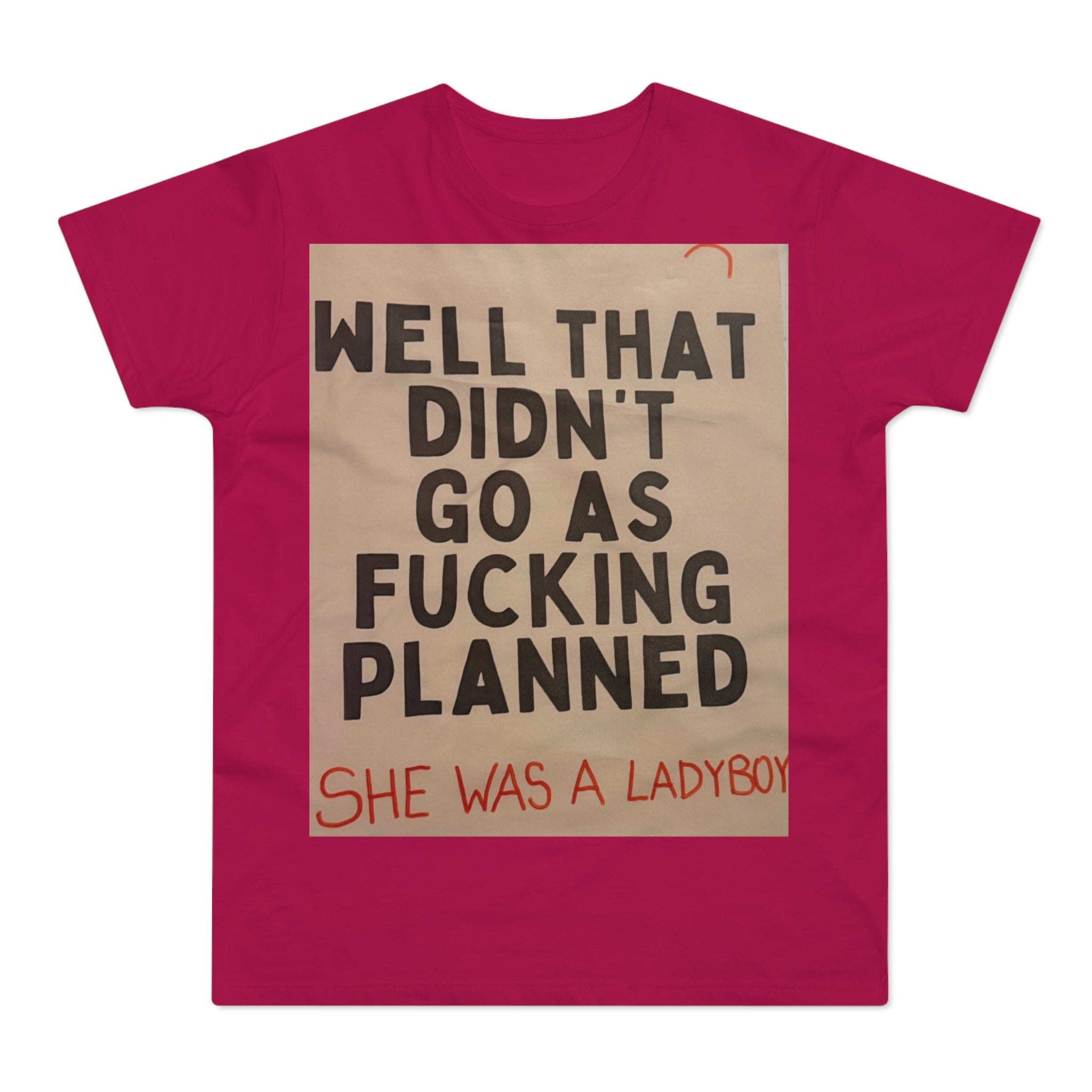 Graphic T-Shirt "Well That Didn't Go As F***ing Planned — She Was a Ladyboy"