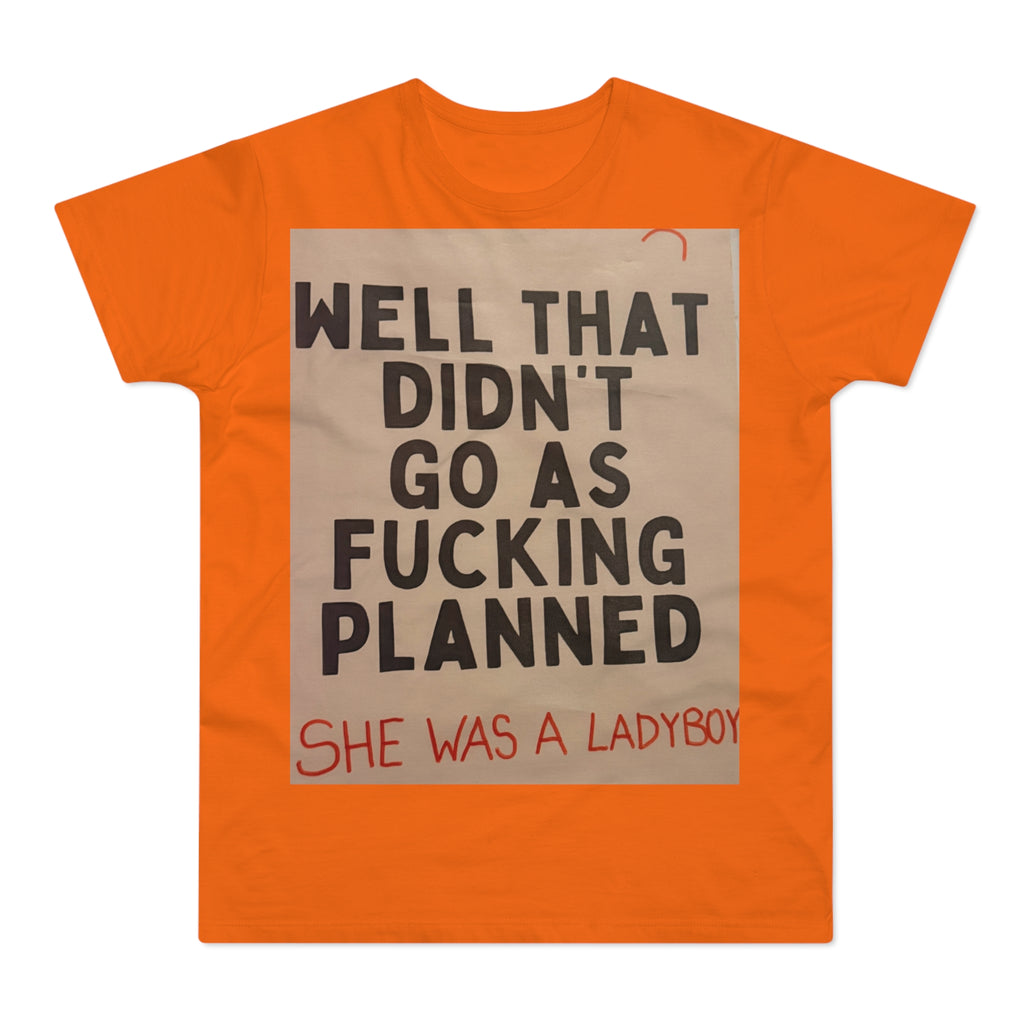 Graphic T-Shirt "Well That Didn't Go As F***ing Planned — She Was a Ladyboy"